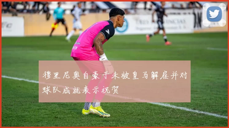 穆里尼奥自豪于未被皇马解雇并对球队成就表示祝贺