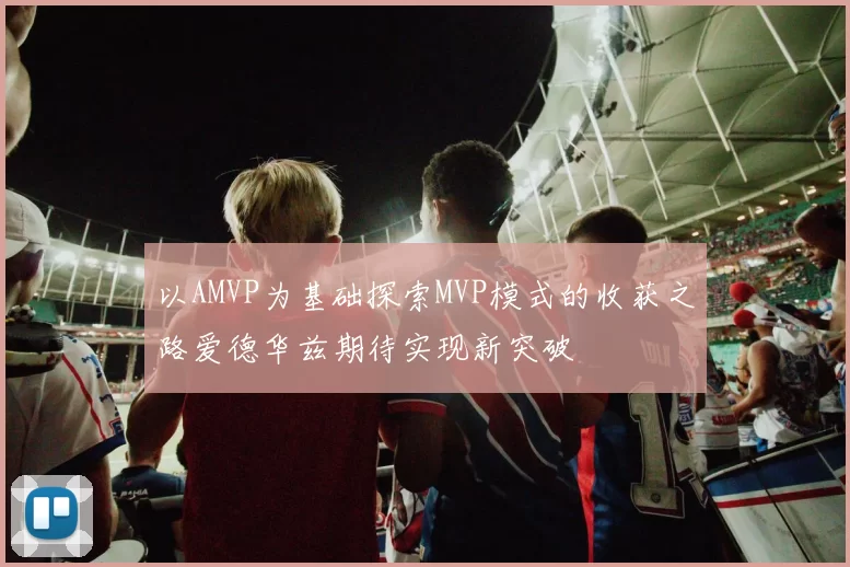 以AMVP为基础探索MVP模式的收获之路爱德华兹期待实现新突破